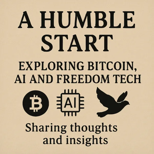 A Humble Start: Sharing My Thoughts on Bitcoin, AI, and Freedom Tech